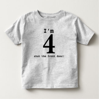 I'm 4 ...shut the front door! Birthday Outfit Toddler T-Shirt