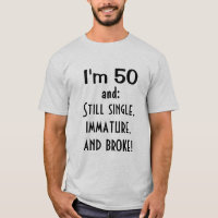 I'm 50 and STILL SINGLE IMMATURE AND BROKE Funny