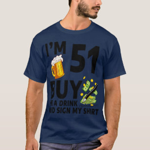 Im 51 Buy Me A Drink And Sign My 51th Birthday Bee T-Shirt