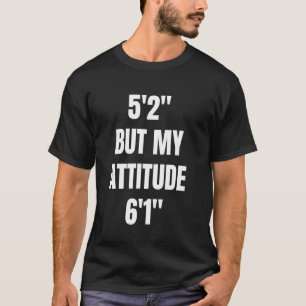 I'm 5'2 but my attitude is 6'1 Funny Short Humour T-Shirt