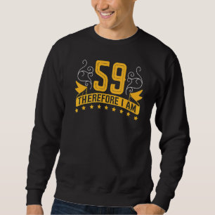 I'm 59 Therefore I Am 59th Birthday Celebration T Sweatshirt