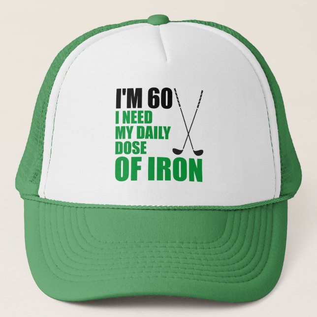 I'm 60 Daily Dose Of Iron Golf Trucker Hat (Front)