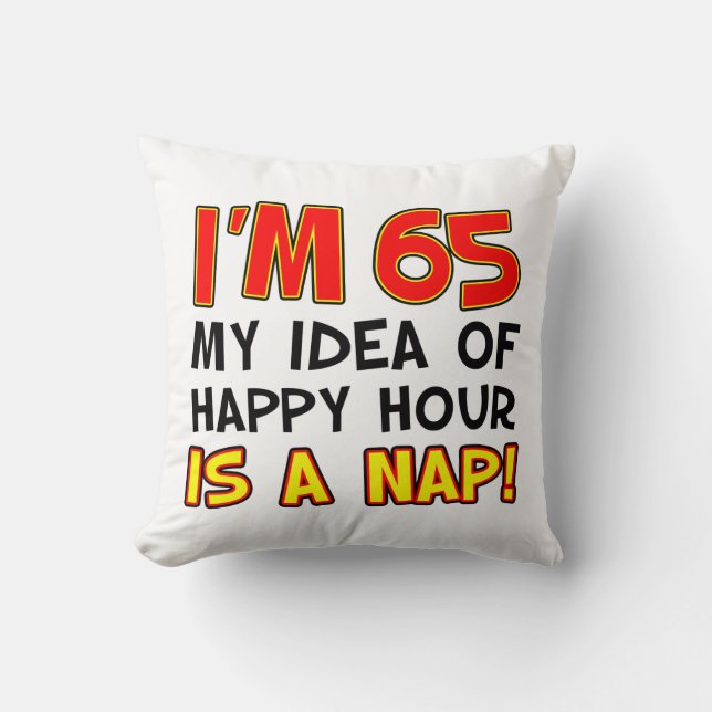 I'm 65 Happy Hour Is A Nap gag gift Throw Pillow (Front)