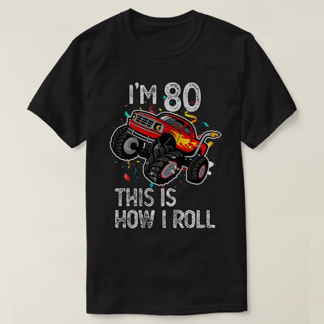 I'm 80 This Is How I Roll 80th Birthday Monster Tr T-Shirt (Design Front)