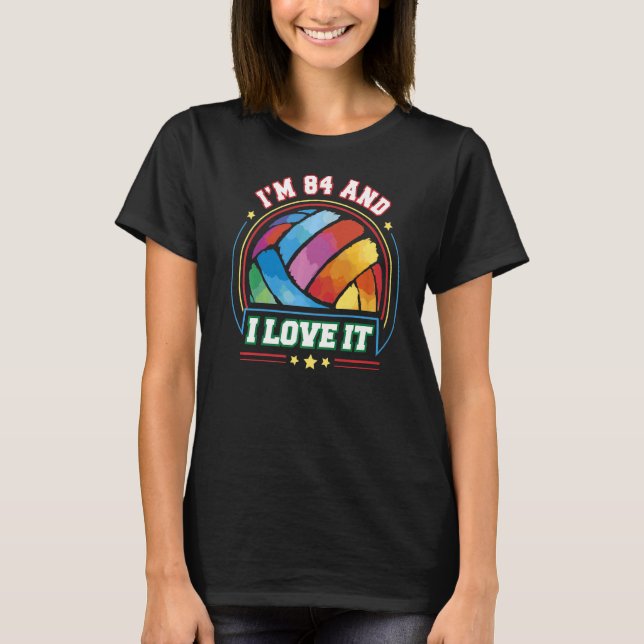 I'm 84 and I Love It Volleyball Sports  84th Birth T-Shirt (Front)