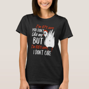 I'm 97 sure you don't like me but I'm 100 sure I d T-Shirt