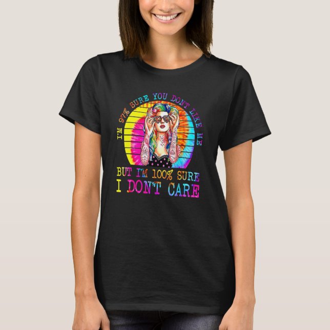 Im 97 Sure You Dont Likes Me But Im 100 Sure T-Shirt (Front)
