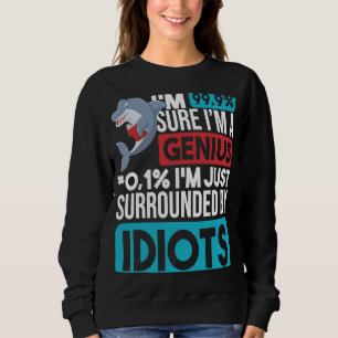 I'm 99 9 Sure I'm A Genius Dolphin Sarcastic Sweatshirt