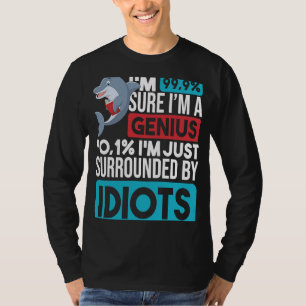 I'm 99 9 Sure I'm A Genius Dolphin Sarcastic T-Shirt