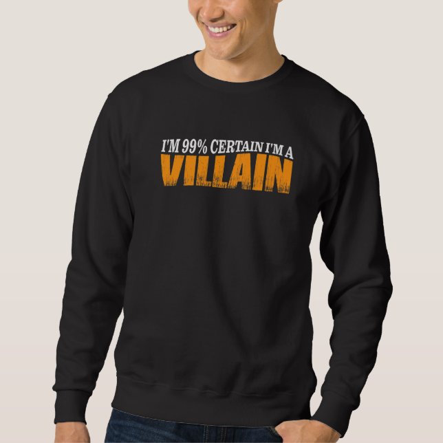 I'm 99 Certain I'm A Villain       Sweatshirt (Front)