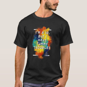 I'm A 10 But I Have Tummy Troubles  1 T-Shirt