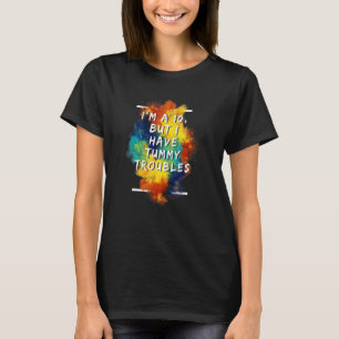 I'm A 10 But I Have Tummy Troubles 1 T-Shirt