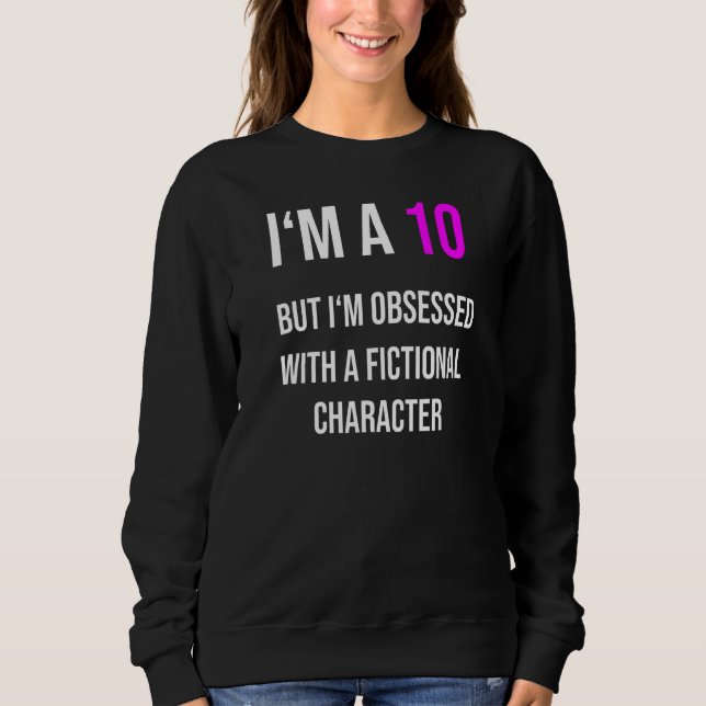 I'm a 10 but obsessed with a fictional character sweatshirt (Front)