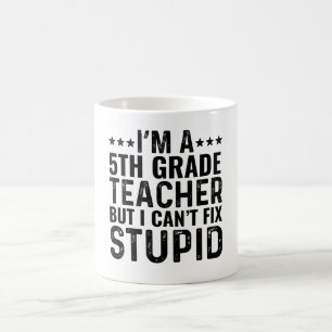 I'M A 5th Grade Teacher But I Can't Fix Stupid Coffee Mug
