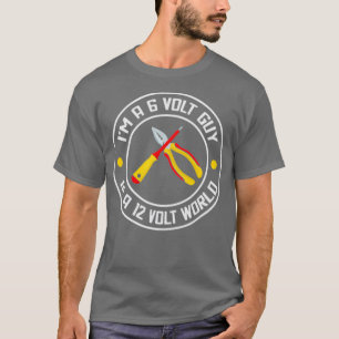 Im A 6 Volt Guy In A 12 Volt World T-Shirt