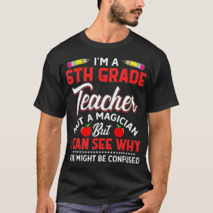 Im A 6Th Grade Teacher Not A Magician Funny Gift  T-Shirt