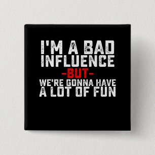 I'm A Bad Influence We're Gonna Have A Lot Of Fun 15 Cm Square Badge