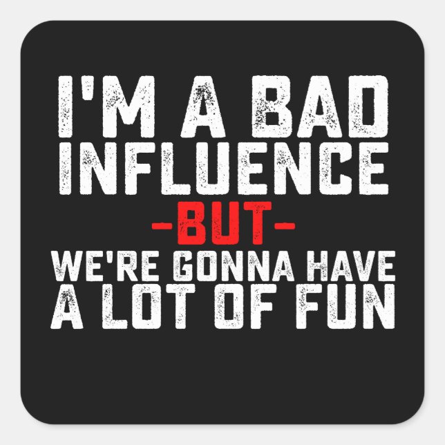 I'm A Bad Influence We're Gonna Have A Lot Of Fun Square Sticker (Front)
