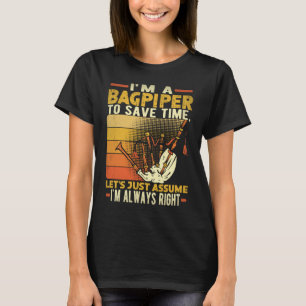 I'm A Bagpiper To Save Time I'm Always Right Bagpi T-Shirt