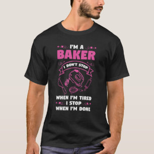 I'm A Baker I Don't Stop When I'm Tired Baker Bake T-Shirt