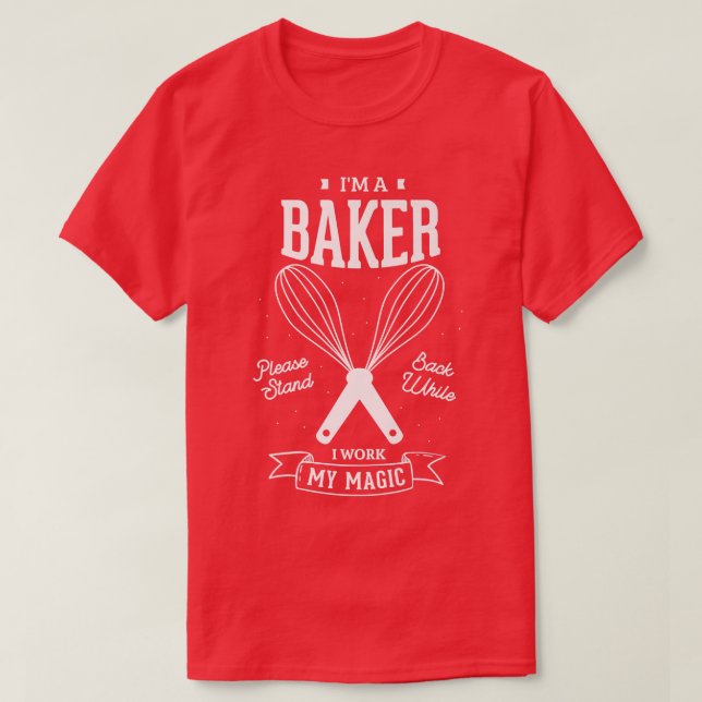 I'm a baker please stand back while I work my magi T-Shirt (Design Front)