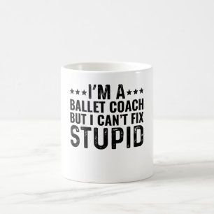 I'M A Ballet Coach But I Can't Fix Stupid Coffee Mug