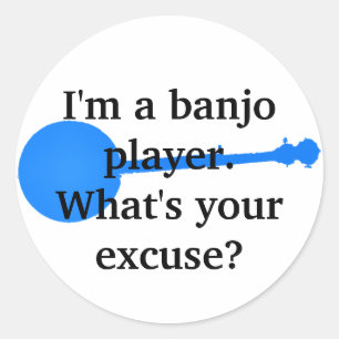 I'm a Banjo Player, What's Your Excuse? Classic Round Sticker