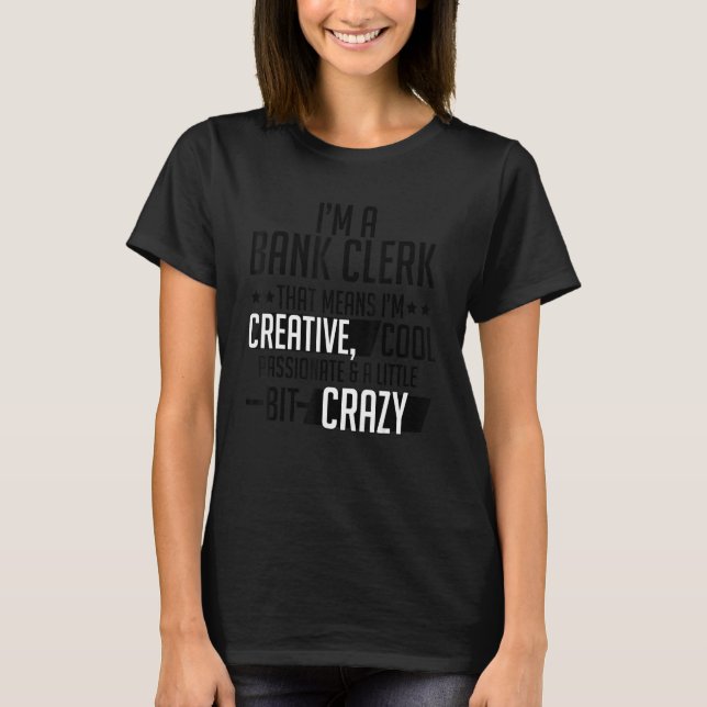 I'm A Bank Clerk That Means I'm Creative Cool Pass T-Shirt (Front)