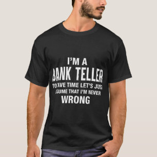 I'm a Bank Teller and I'm never wrong Funny Xmas B T-Shirt