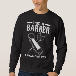 I'm A Barber I Will Cut You, Funny Barber Lovers C Sweatshirt