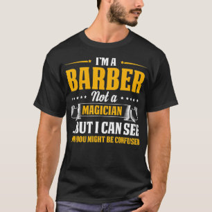 Im A Barber Not A Magician Be Confused T-Shirt