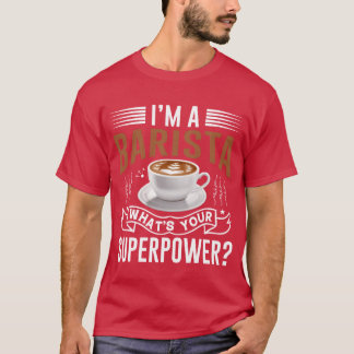 Im a barista whats your superpower friend T-Shirt