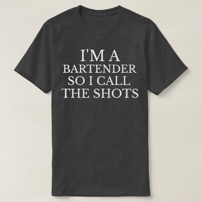 im a bartender so i call the shots T-Shirt (Design Front)