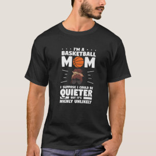I'm A Basketball Mom I Suppose I Could Be Quieter T-Shirt