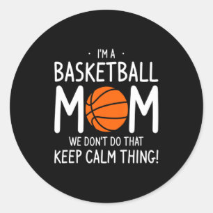 Im A Basketball Mom We Dont Do That Keep Calm Th Classic Round Sticker