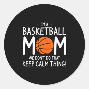 Im A Basketball Mom We Dont Do That Keep Calm Th _ Classic Round Sticker