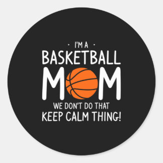 Im A Basketball Mom We Dont Do That Keep Calm Th _ Classic Round Sticker