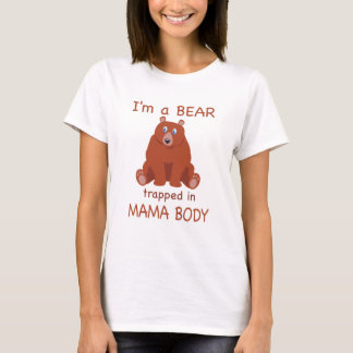 I'm a bear trapped in Mama body T-Shirt