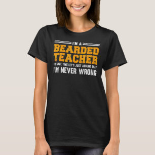 I'm A Bearded Teacher I'm Never Wrong T-Shirt