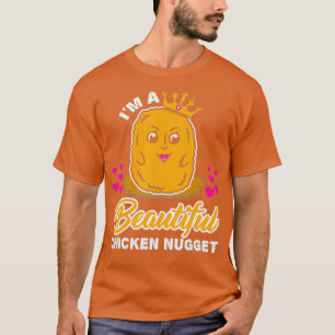 Im A Beautiful Chicken Nugget I Nug Life T-Shirt