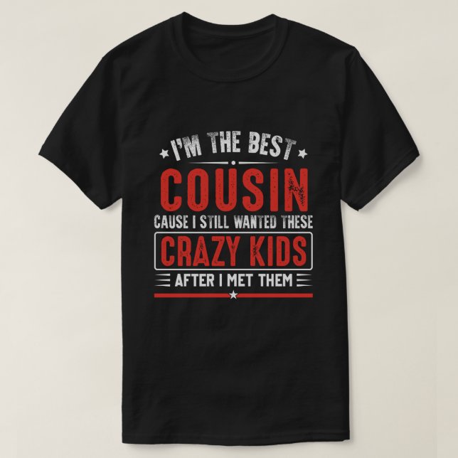 I'm A Best COUSIN Cause I Still Wanted These Crazy T-Shirt (Design Front)