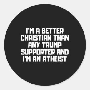 I'm A Better Christian Anti Trump Supporters Meme  Classic Round Sticker