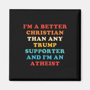 I'm A Better Christian Than Any Trump Supporter 1 Magnet