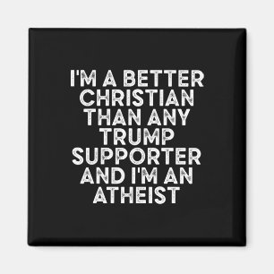 I'm A Better Christian Than Any Trump Supporter 2 Magnet