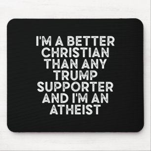 I'm A Better Christian Than Any Trump Supporter 2 Mouse Mat