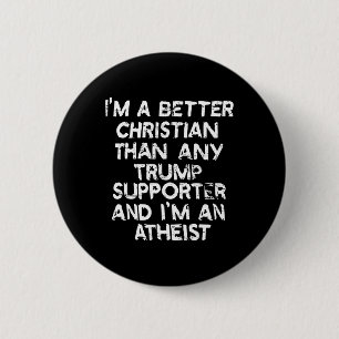 I'm A Better Christian Than Any Trump Supporter An 6 Cm Round Badge