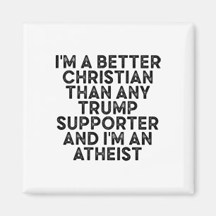 I'm A Better Christian Than Any Trump Supporter An Magnet
