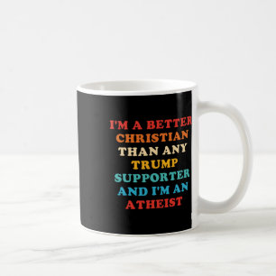I'm A Better Christian Than Any Trump Supporter  Coffee Mug