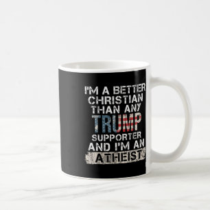 I'm A Better Christian Than Any Trump Supporter  Coffee Mug