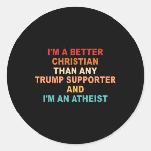 I'm A Better Christian Than Any Trump Supporter Fu Classic Round Sticker